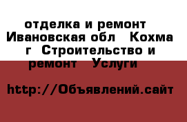 отделка и ремонт - Ивановская обл., Кохма г. Строительство и ремонт » Услуги   